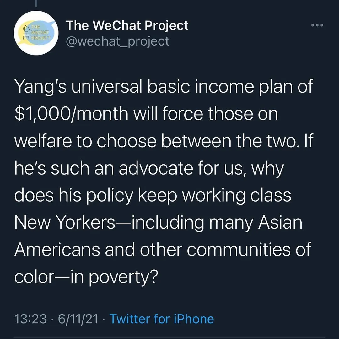 Screenshot of text stating: Yang’s universal basic income plan of $1,000/month will force those on welfare to choose between the two. If he’s such an advocate for us, why does his policy keep working class New Yorkers—including many Asian Americans and other communities of color—in poverty?