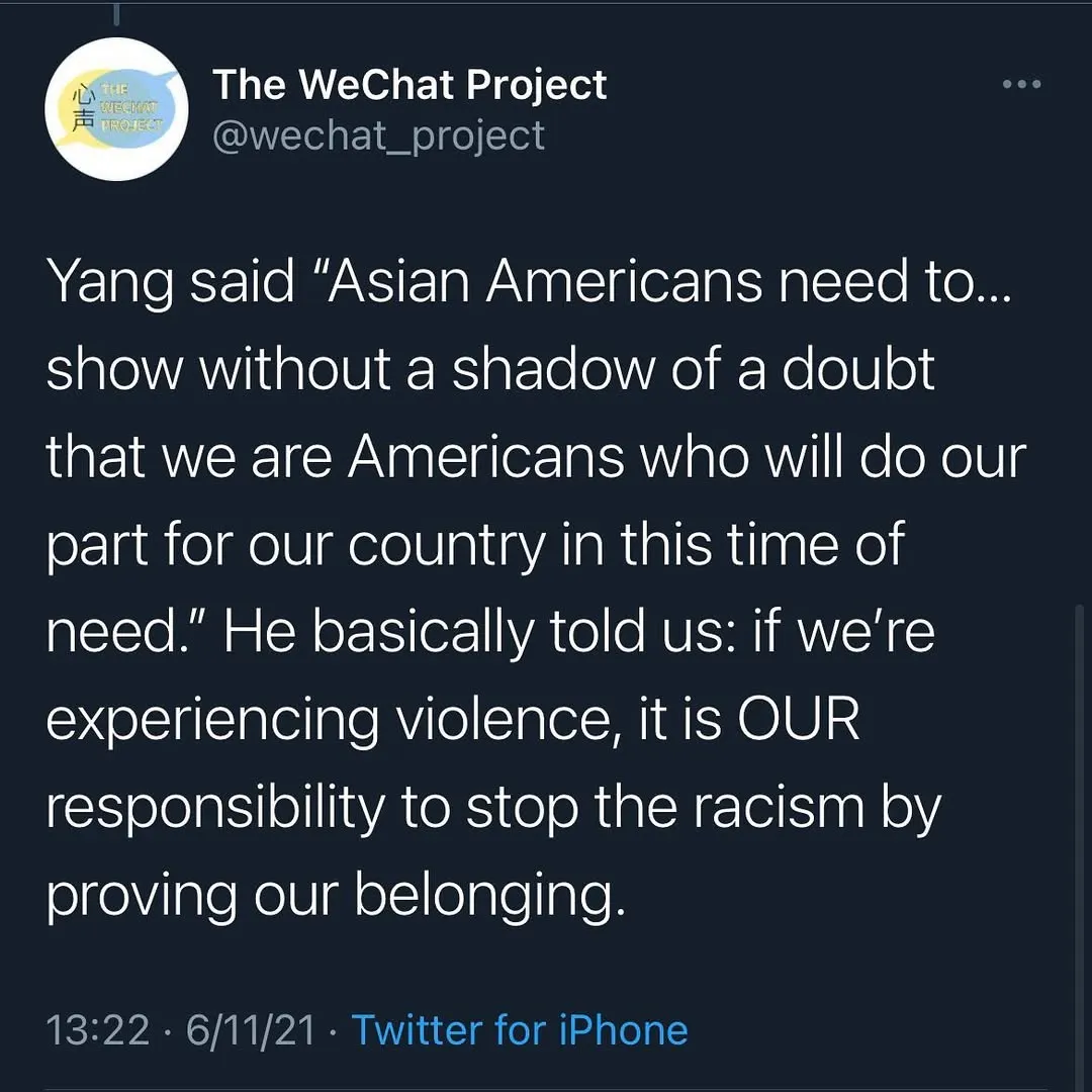 Screenshot of tweet stating: Yang said “Asian Americans need to… show without a shadow of a doubt that we are Americans who will do our part for our country in this time of need.” He basically told us: if we’re experiencing violence, it is OUR responsibility to stop the racism by proving our belonging.