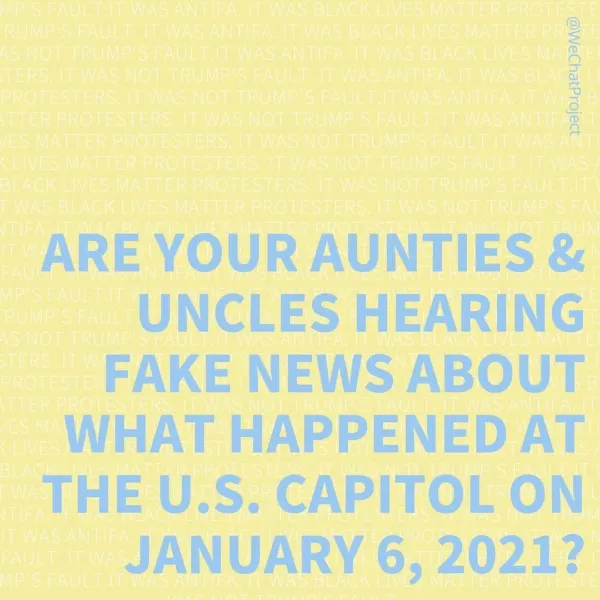 Blue text on yellow background stating: are your aunties and uncles hearing fake news about what happened at the US Capitol on January 6, 2021?