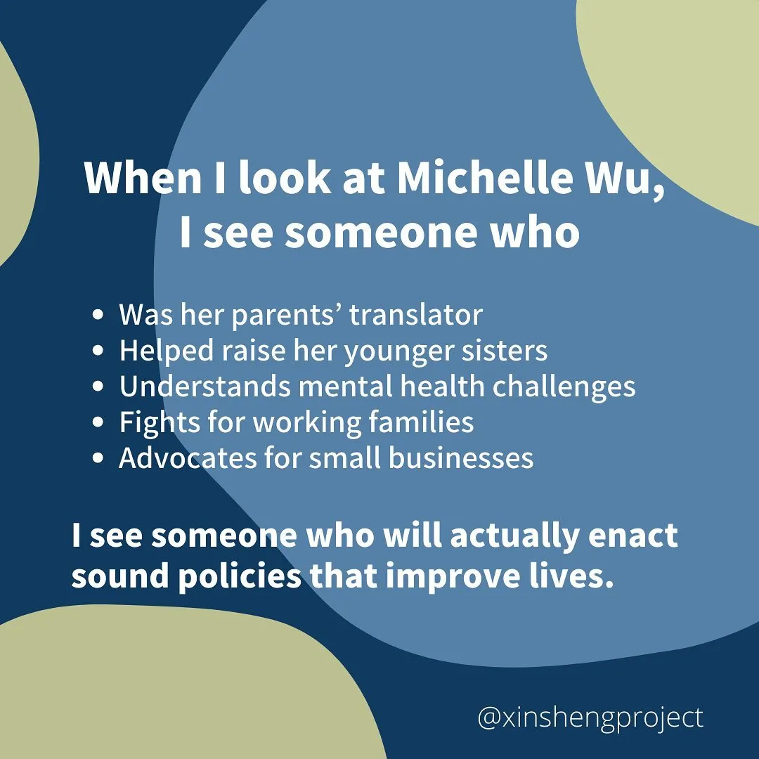 When I look at Michelle Wu, I see someone who
Was her parents’ translator
Helped raise her younger sisters
Understands mental health challenges
Fights for working families
Advocates for small businesses

I see someone who will actually enact sound policies that improve lives.