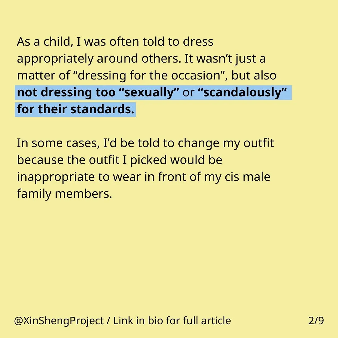 Yellow background with black text and some blue highlighting. Text states: As a child, I was often told to dress appropriately around others. It wasn’t just a matter of “dressing for the occasion”, but also not dressing too “sexually” or “scandalously” for their standards. In some cases, I’d be told to change my outfit because the outfit I picked would be inappropriate to wear in front of my cis male family members.