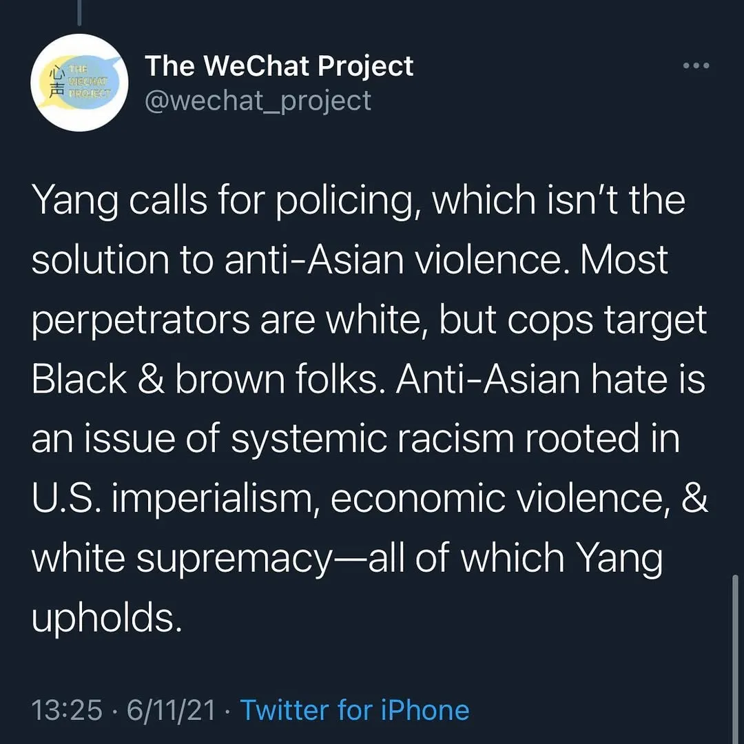 Screenshot of tweet stating: Yang calls for policing, which isn’t the solution to anti-Asian violence. Most perpetrators are white, but cops target Black & brown folks. Anti-Asian hate is an issue of systemic racism rooted in U.S. imperialism, economic violence, & white supremacy—all of which Yang upholds.