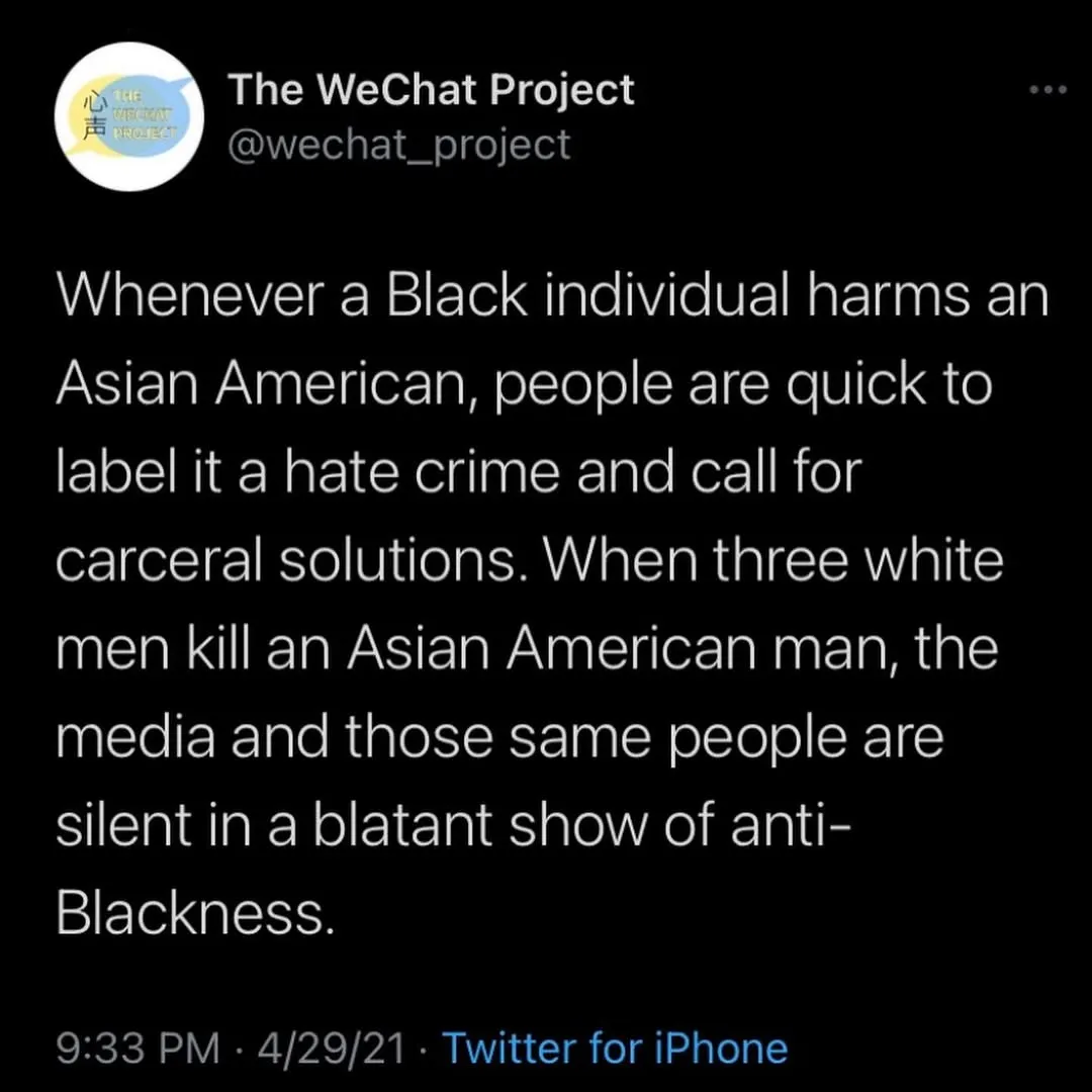 Screenshot of tweet stating: Whenever a Black individual harms an Asian American, people are quick to label it a hate crime and perpetrate anti-Blackness. When three white men kill an Asian American man, the media and those same people are silent in a blatant show of anti-Blackness.