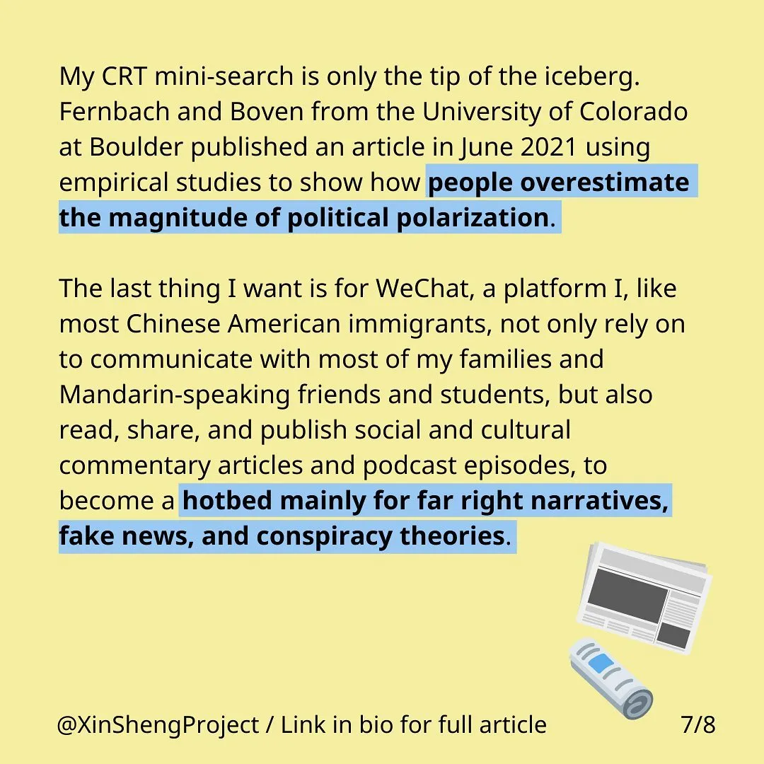 Black text with some blue highlighting on yellow background stating: My CRT mini-search is only the tip of the iceberg. Fernbach and Boven from the University of Colorado at Boulder published an article in June 2021 using empirical studies to show how people overestimate the magnitude of political polarization. The last thing I want is for WeChat, a platform I, like most Chinese American immigrants, not only rely on to communicate with most of my families and Mandarin-speaking friends and students, but also read, share, and publish social and cultural commentary articles and podcast episodes, to become a hotbed mainly for far right narratives, fake news, and conspiracy theories.