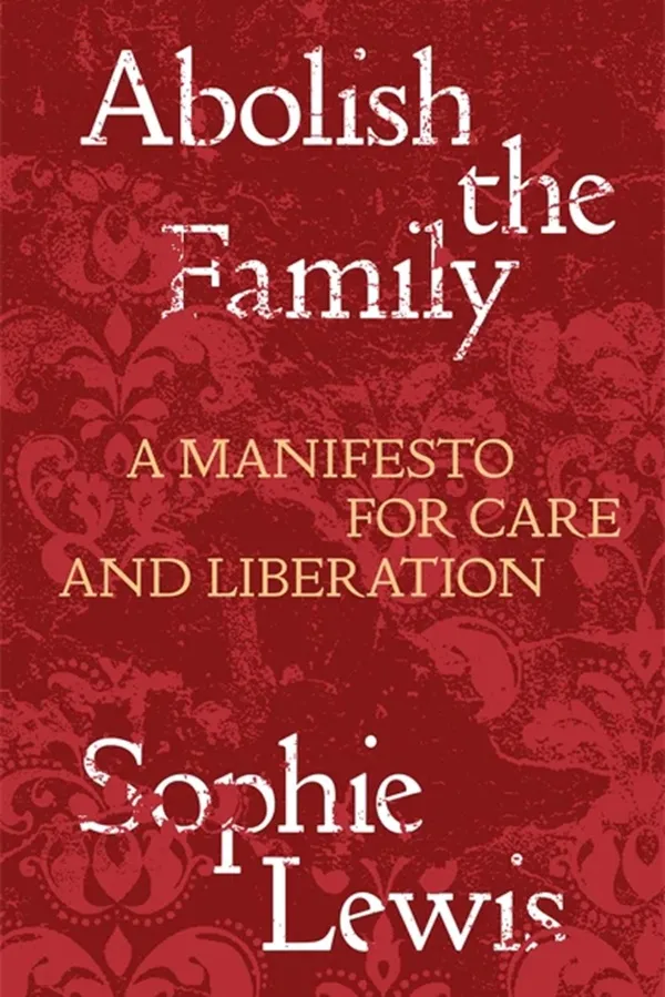book cover for Abolish the Family: A Manifesto for Care and Liberation